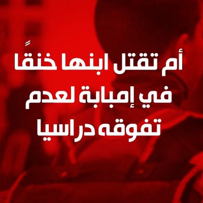 أم تقتل ابنها “خنقا” لعدم تفوقه دراسيا